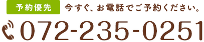 お電話にてご予約ください。 072-235-0251