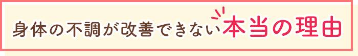 身体の不調が改善できない本当の理由